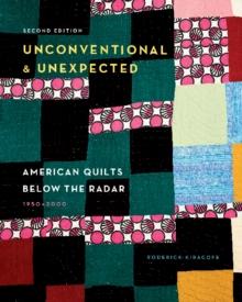 Unconventional & Unexpected, 2nd Edition : American Quilts Below the Radar, 1950-2000