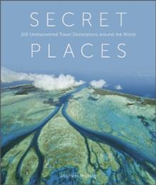 Secret Places : 100 Undiscovered Travel Destinations around the World