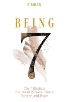 Being : The 7 Illusions That Derail Personal Power, Purpose, and Peace