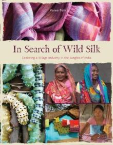 In Search of Wild Silk : Exploring a Village Industry in the Jungles of India