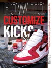 How to Customize Kicks : Step-by-Step Instructions and Inspiration from the Sneaker Experts