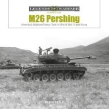 M26 Pershing : Americas Medium/Heavy Tank in World WarII and Korea