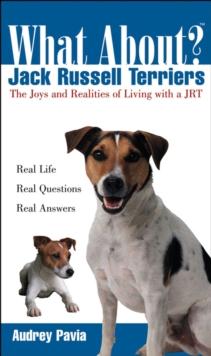 What About Jack Russell Terriers : The Joys and Realities of Living with a JRT