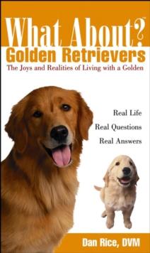 What About Golden Retrievers : The Joy and Realities of Living with a Golden