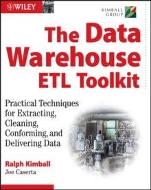 The Data WarehouseETL Toolkit : Practical Techniques for Extracting, Cleaning, Conforming, and Delivering Data