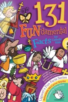 131 Fun-Damental Facts for Catholic Kids : Liturgy, Litanies, Rituals, Rosaries, Symbols, Sacraments and Sacred Scripture