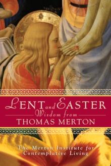 Lent and Easter Wisdom From Thomas Merton : Daily Scripture and Prayers Together With Thomas Merton's Own Words