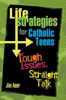 Life Strategies for Catholic Teens : Tough Issues, Straight Talk