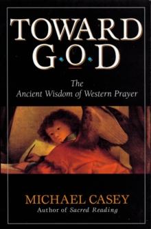 Toward God : The Ancient Wisdom of Western Prayer