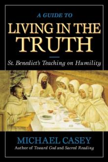 A Guide to Living in the Truth : St. Benedict's Teaching on Humility