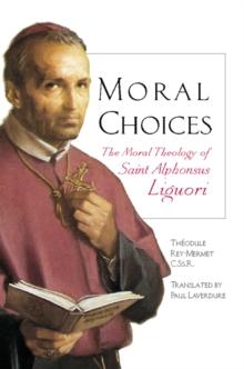 Moral Choices : The Moral Theology of St. Alphonsus Liguori