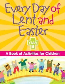 Every Day of Lent and Easter, Year B : A Book of Activities for Children