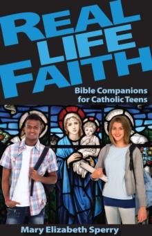 Real Life Faith : Bible Companions for Catholic Teens