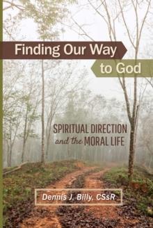 Finding Our Way to God : Spiritual Direction and the Moral Life