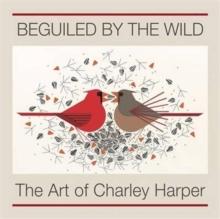 Beguiled by the Wild the Art of Charley Harper