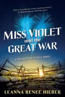 Miss Violet and the Great War : A Strangely Beautiful Novel