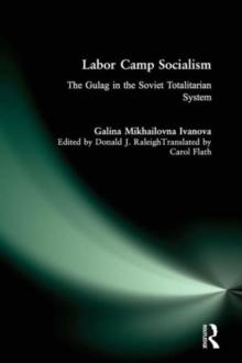 Labor Camp Socialism: The Gulag in the Soviet Totalitarian System : The Gulag in the Soviet Totalitarian System