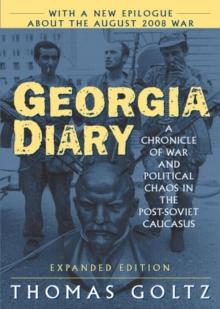 Georgia Diary: A Chronicle of War and Political Chaos in the Post-Soviet Caucasus : A Chronicle of War and Political Chaos in the Post-Soviet Caucasus