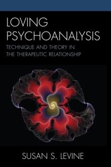 Loving Psychoanalysis : Technique and Theory in the Therapeutic Relationship