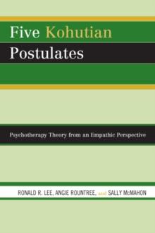 Five Kohutian Postulates : Psychotherapy Theory from an Empathic Perspective