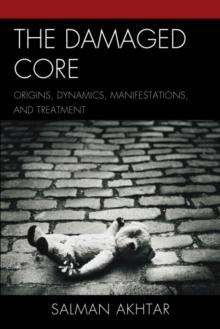 The Damaged Core : Origins, Dynamics, Manifestations, and Treatment