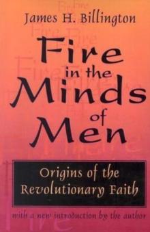 Fire in the Minds of Men : Origins of the Revolutionary Faith