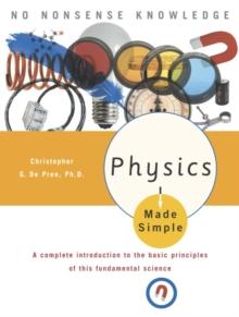 Physics Made Simple : A Complete Introduction to the Basic Principles of This Fundamental Science