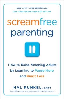 Screamfree Parenting, 10th Anniversary Revised Edition : How to Raise Amazing Adults by Learning to Pause More and React Less