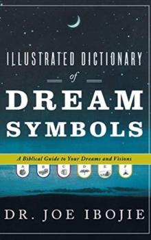 Illustrated Dictionary of Dream Symbols : A Biblical Guide to Your Dreams and Visions