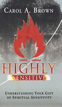 Highly Sensitive : Understanding Your Gift of Spiritual Sensitivity