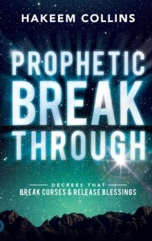 Prophetic Breakthrough : Decrees that Break Curses and Release Blessings