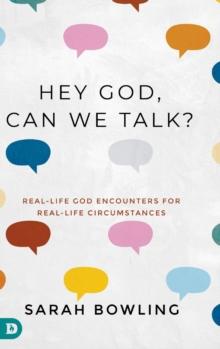 Hey God, Can We Talk? : Real-Life God Encounters for Real-Life Circumstances