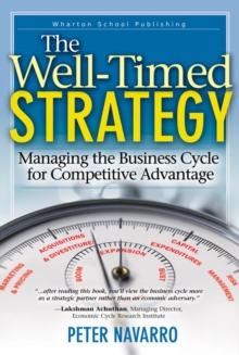 Well-Timed Strategy, The : Managing the Business Cycle for Competitive Advantage