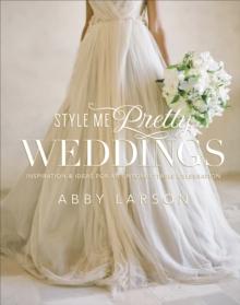 Style Me Pretty Weddings : Inspiration and Ideas for an Unforgettable Celebration