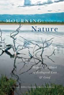 Mourning Nature : Hope at the Heart of Ecological Loss and Grief