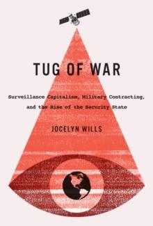 Tug of War : Surveillance Capitalism, Military Contracting, and the Rise of the Security State