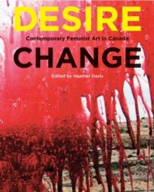 Desire Change : Contemporary Feminist Art in Canada