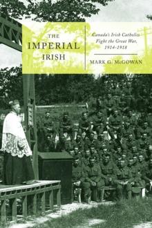 Imperial Irish : Canada's Irish Catholics Fight the Great War, 1914-1918