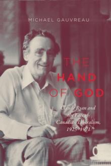 The Hand of God : Claude Ryan and the Fate of Canadian Liberalism, 1925-1971