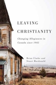 Leaving Christianity : Changing Allegiances in Canada since 1945