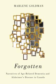 Forgotten : Narratives of Age-Related Dementia and Alzheimer's Disease in Canada