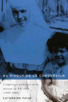 Au risque de la conversion : L'experience quebecoise de la mission au XXe siecle (1945-1980)