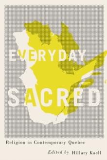 Everyday Sacred : Religion in Contemporary Quebec