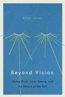 Beyond Vision : Going Blind, Inner Seeing, and the Nature of the Self