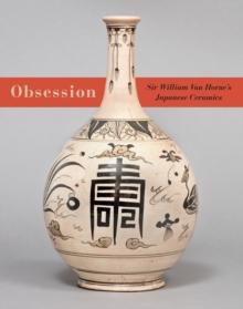 Obsession : Sir William Van Horne's Japanese Ceramics