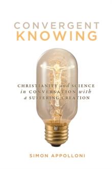 Convergent Knowing : Christianity and Science in Conversation with a Suffering Creation