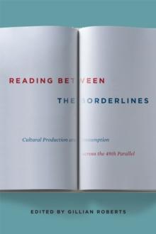 Reading between the Borderlines : Cultural Production and Consumption across the 49th Parallel