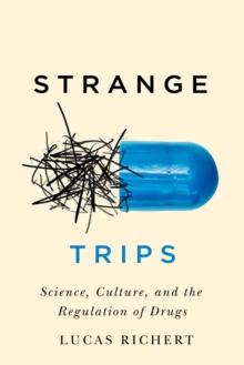 Strange Trips : Science, Culture, and the Regulation of Drugs