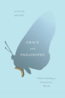 Grace and Philosophy : Understanding a Gratuitous World