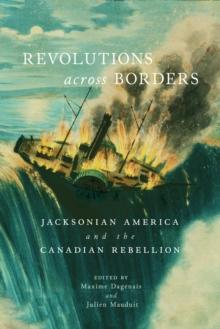 Revolutions across Borders : Jacksonian America and the Canadian Rebellion